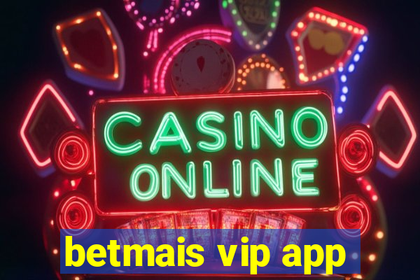 betmais vip app